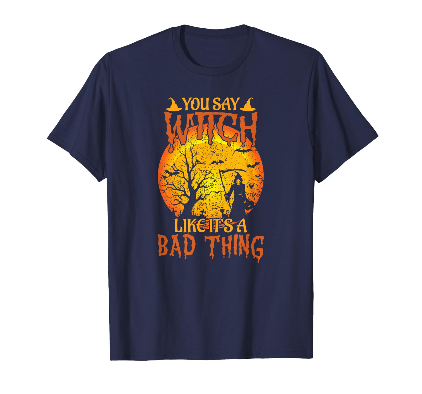 Happy Halloween You Say Witch Like It's A Bad Thing T-Shirt
