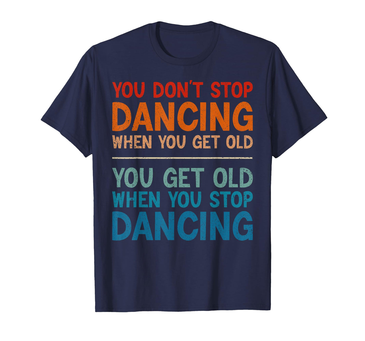 You Don't Stop Dancing When You Get Old Cute Dancer T-Shirt