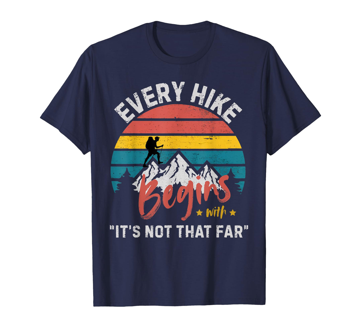 Every Hike Begins with It's not That far Funny Hiking T-Shirt