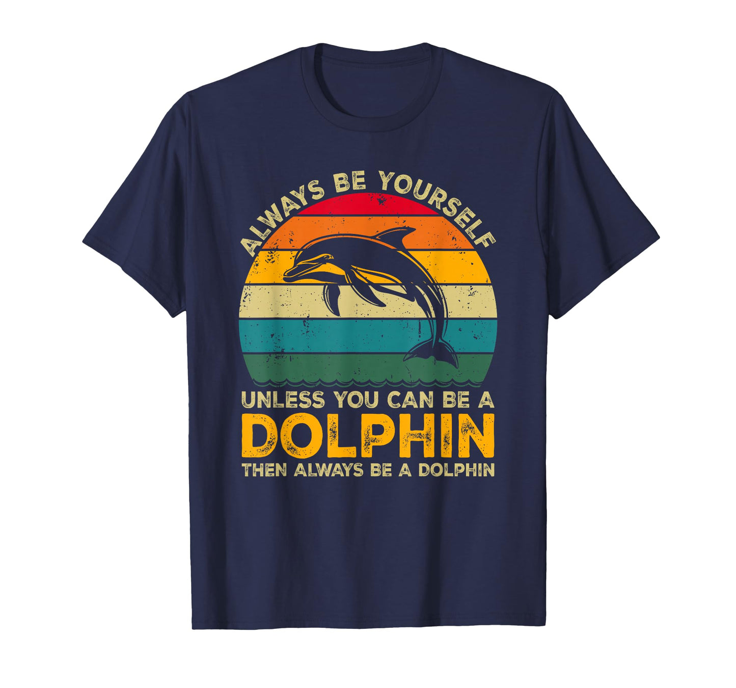 Always Be Yourself Unless You Can Be A Dolphin Funny Dolphin T-Shirt