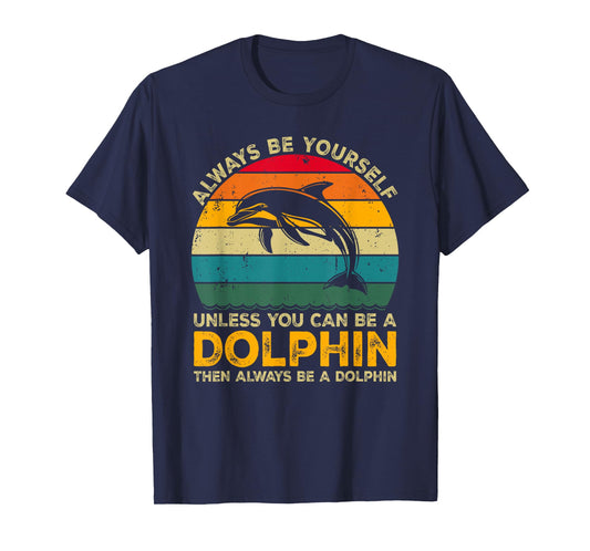 Always Be Yourself Unless You Can Be A Dolphin Funny Dolphin T-Shirt