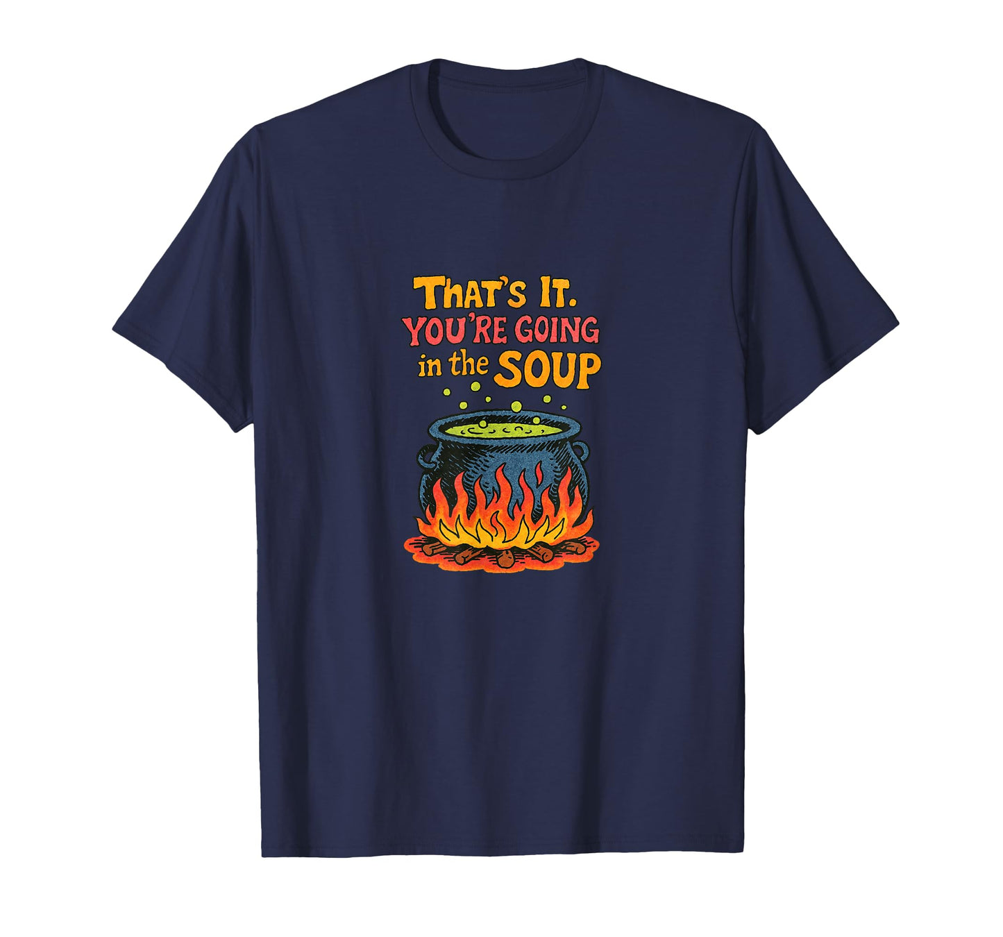 That’s It You’re Going in The Soup Funny Design T-Shirt