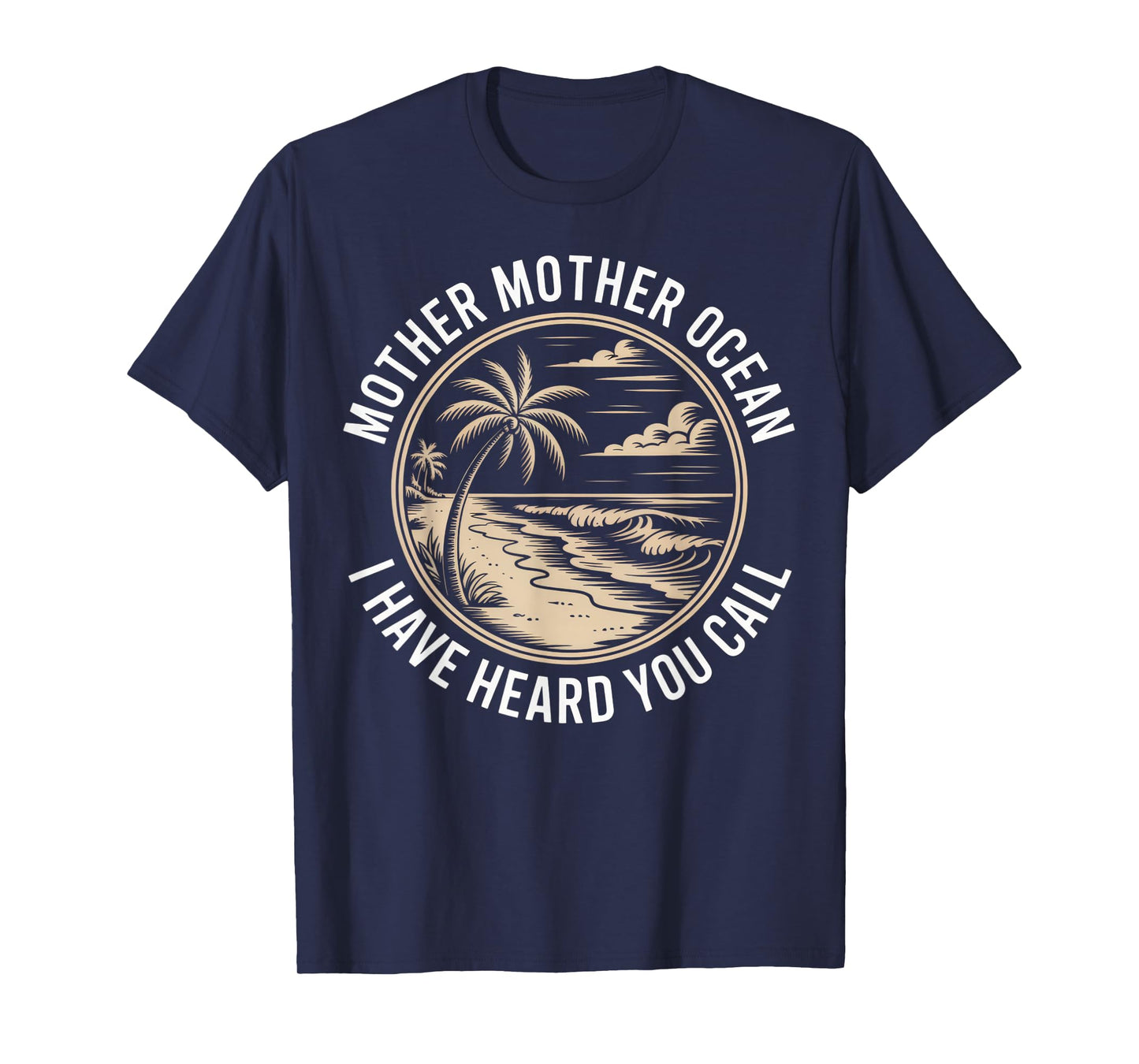Mother Mother Ocean I Have Heard You Call Vintage Beach Vibe T-Shirt