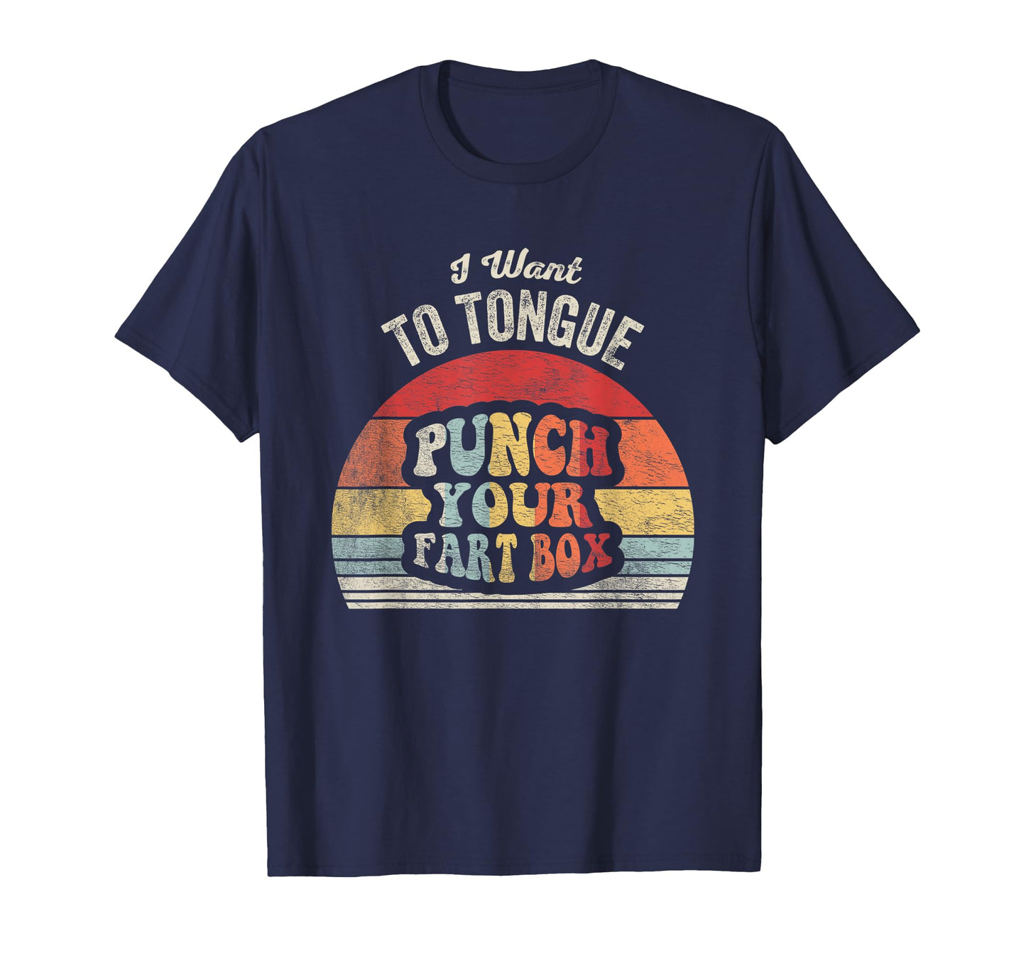 I Want To Tongue Punch Your Fart Box T-Shirt