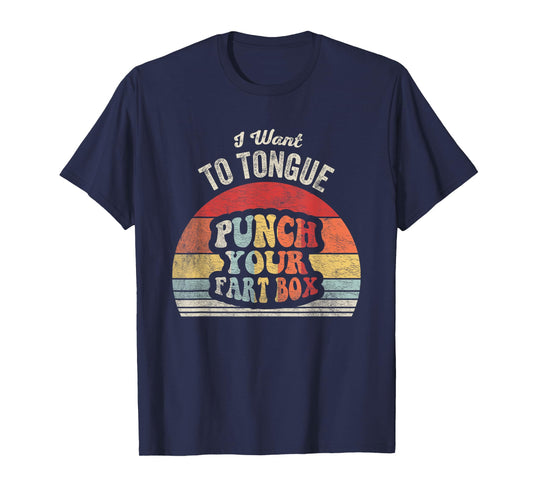 I Want To Tongue Punch Your Fart Box T-Shirt
