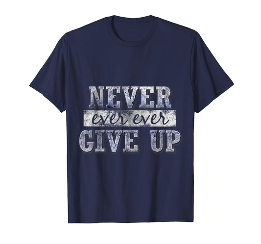 Never Ever Ever Give Up Motivational Inspirational T-Shirt