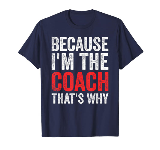 Because I'm The Coach That's Why Funny T-Shirt