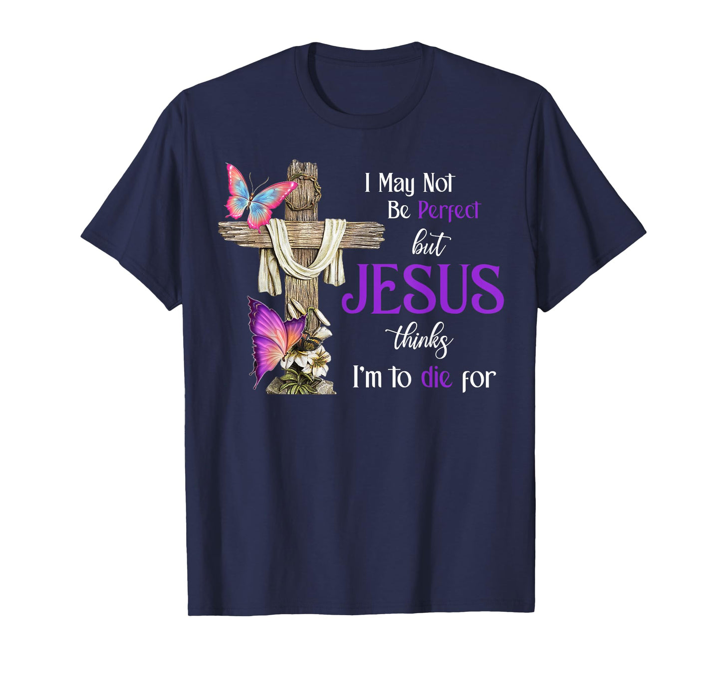 I May Not Be Perfect But Jesus Thinks I'm To Die For T-Shirt