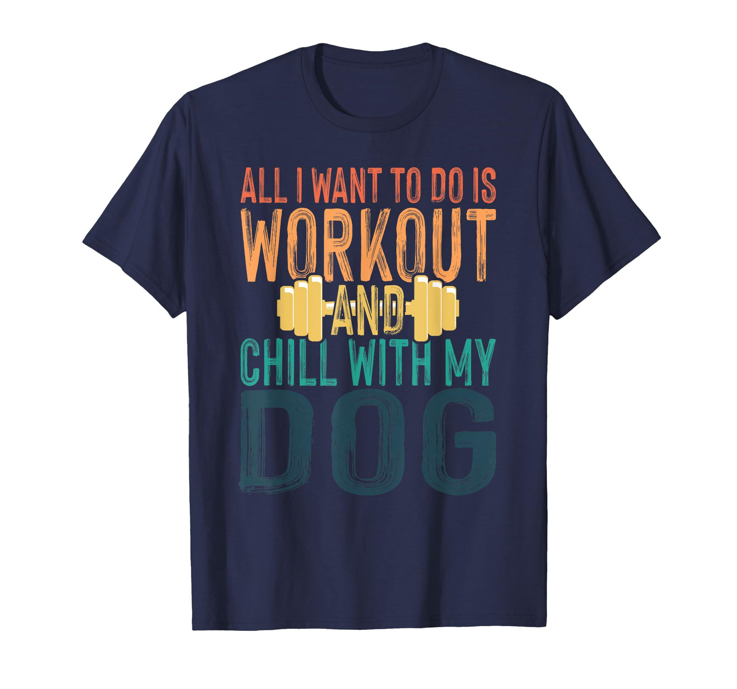 All I Want To Do Is Workout And Chill With My Dog Funny Gym Men Women T-Shirt