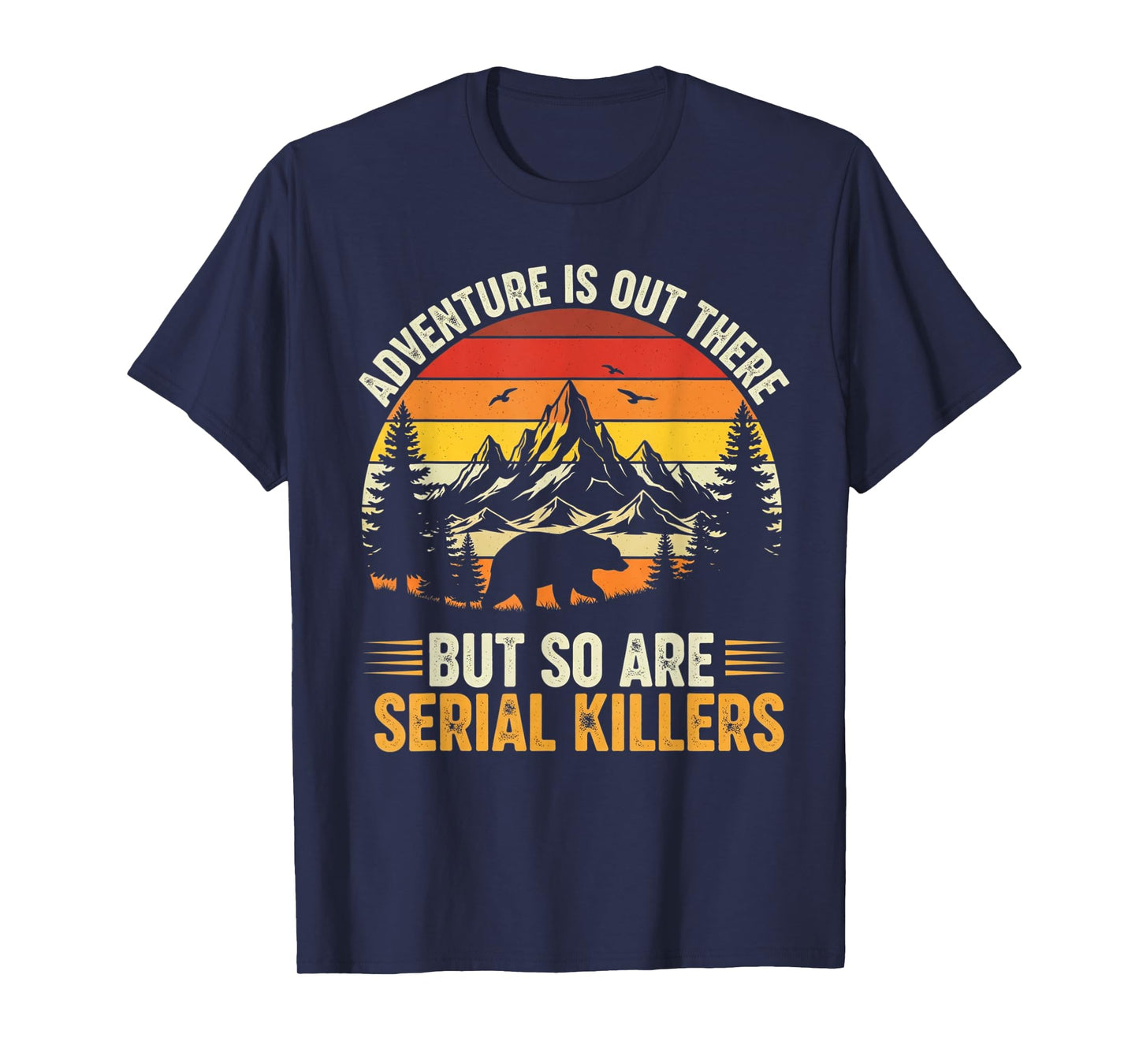 Adventure is Out There But So are Serial Killers Wilderness T-Shirt