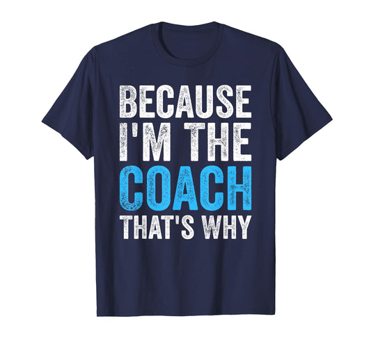 Because I'm The Coach That's Why Funny T-Shirt