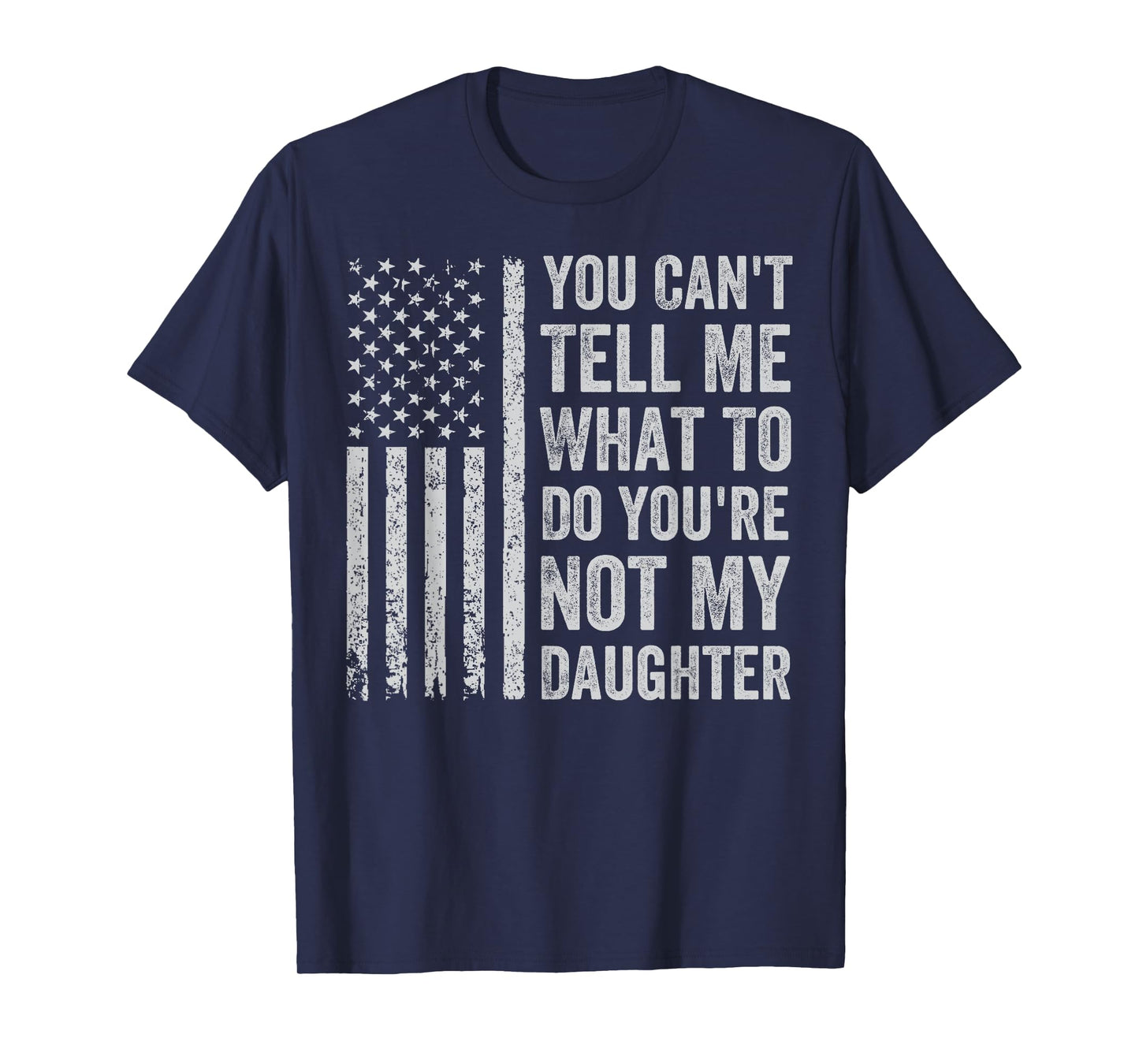 You Can't Tell Me What To Do You're Not My Daughter T-Shirt