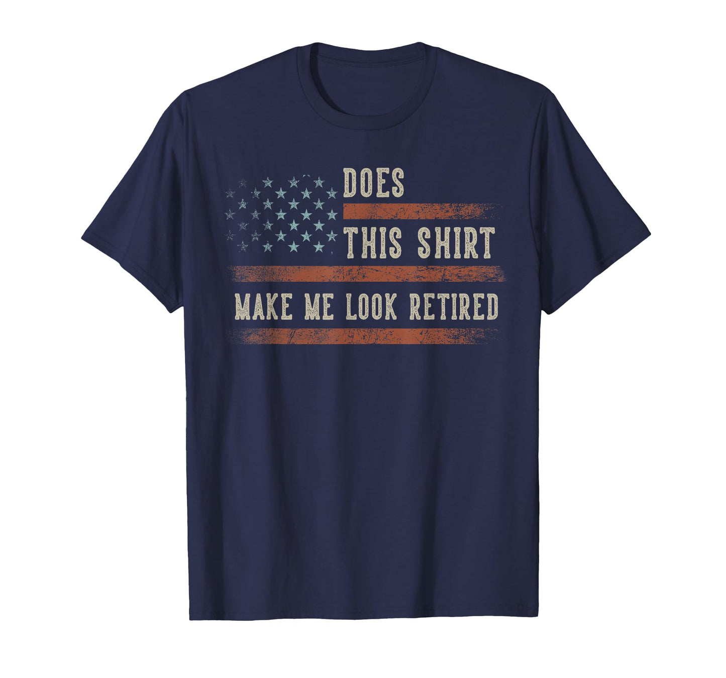 Does This Shirt Make Me Look Retired USA Flag Retirement T-Shirt