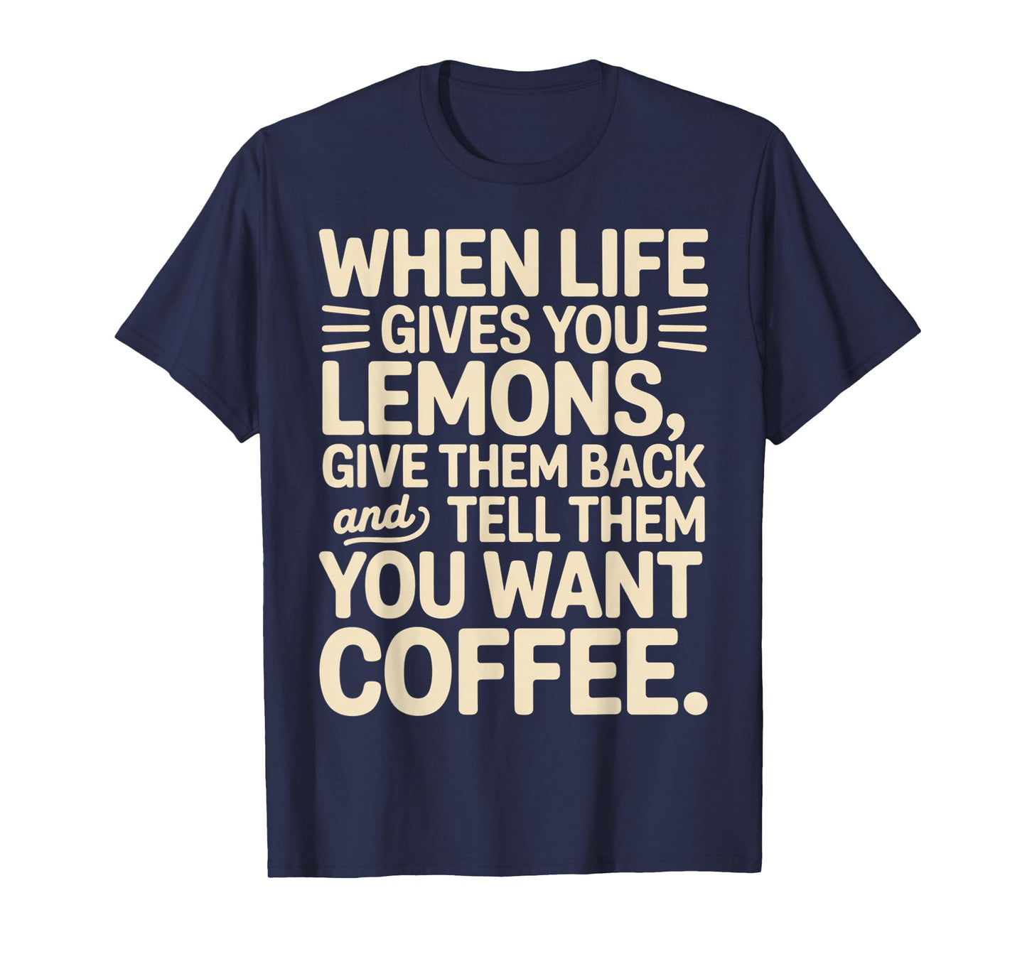 When Life Gives You Lemons Want Coffee Funny Sarcastic Quote T-Shirt