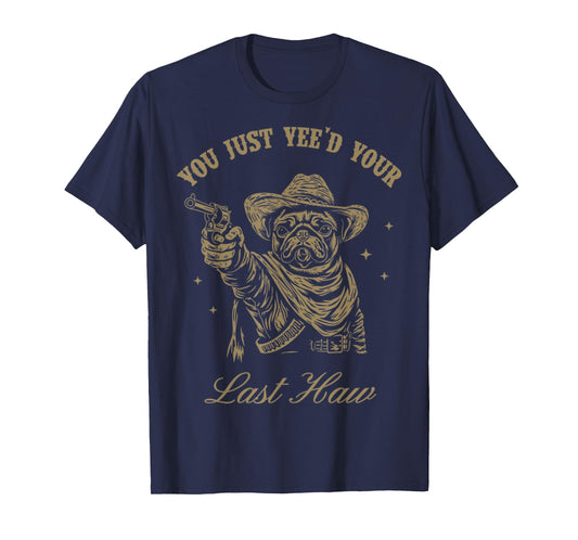 You Just Yee'd Your Last Haw Western Dog Pug Cowboy Trendy T-Shirt