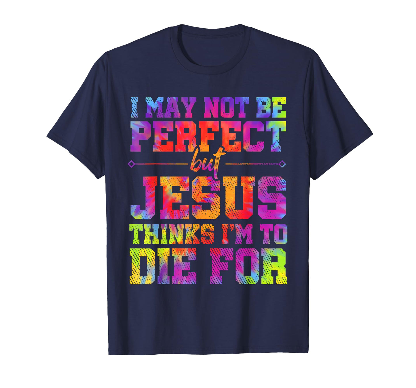 I May Not Be Perfect But Jesus Christian Quotes Tie Dye T-Shirt