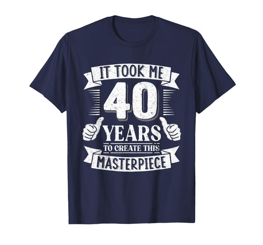 It Took Me 40 Years to Create This Masterpiece 40th Birthday T-Shirt