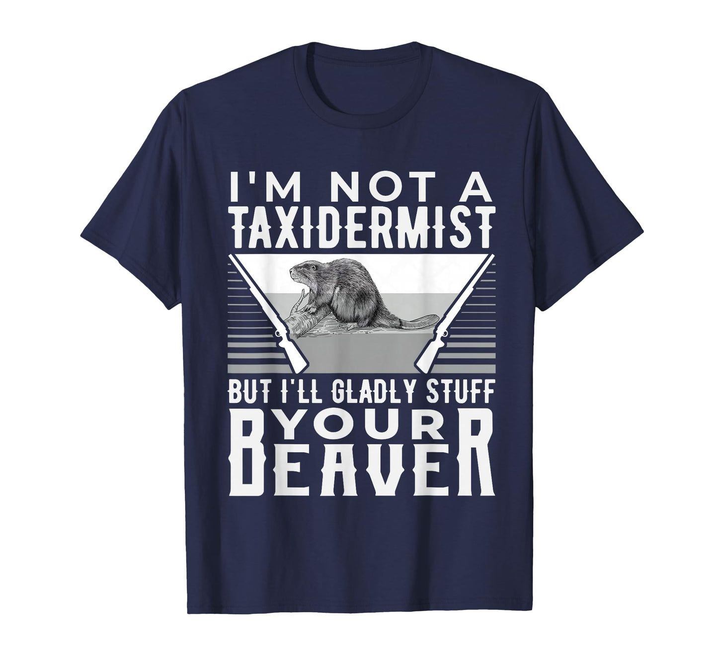 I'm Not A Taxidermist But I'll Gladly Stuff Your Beaver Gift T-Shirt