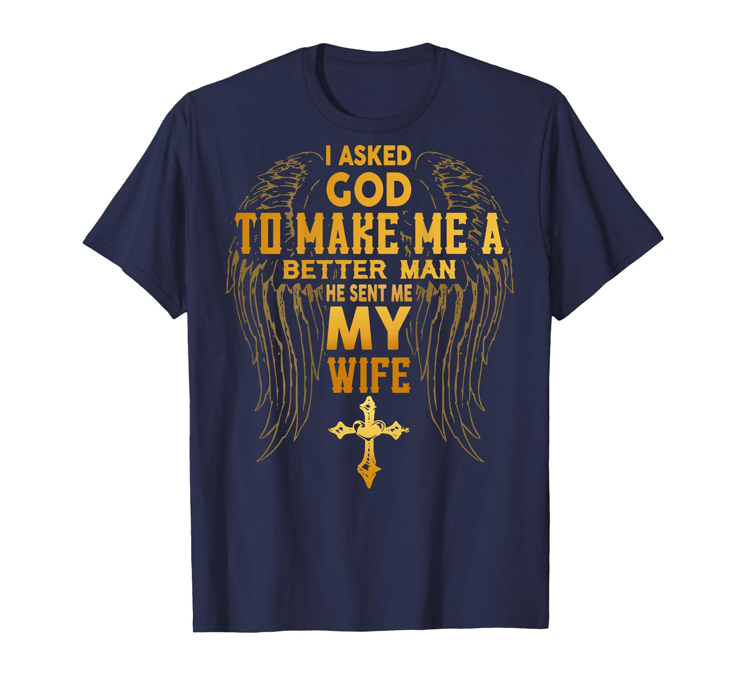 I Asked God To Make Me A Better Man He Sent Me Wife (back) T-Shirt