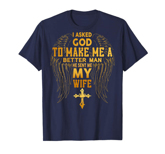 I Asked God To Make Me A Better Man He Sent Me Wife (back) T-Shirt