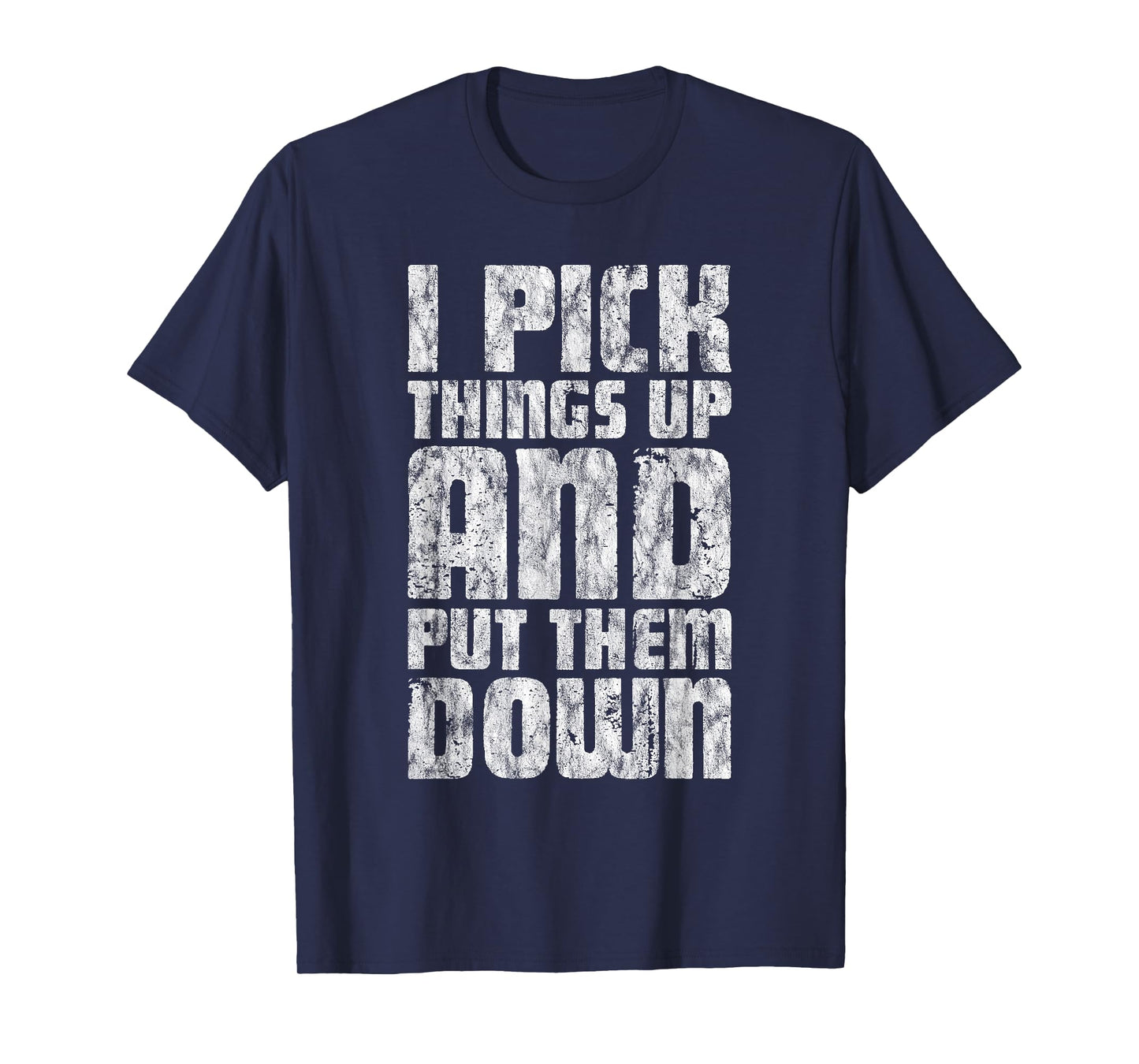 I Pick Things Up And Put Them Down ---- T-Shirt