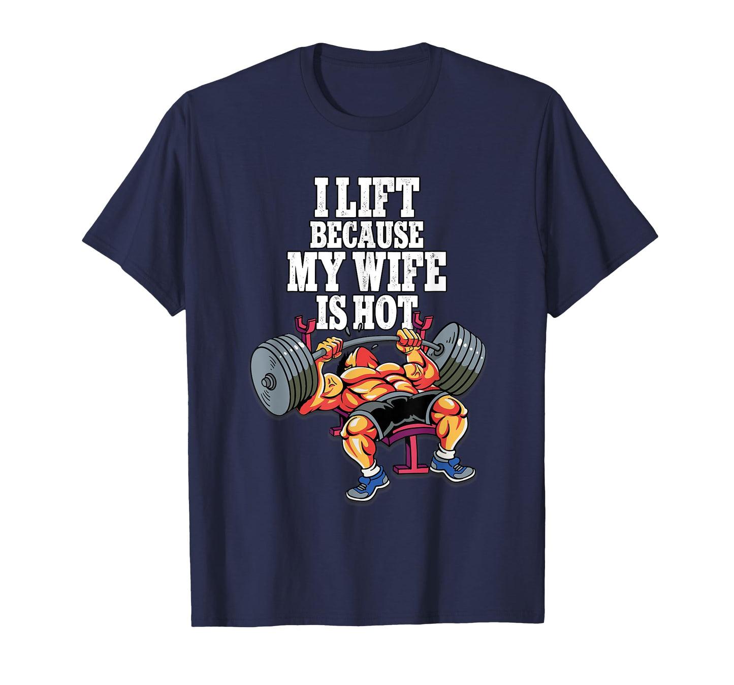 I Lift Because My Wife Is Hot Weightlifting Gym T-Shirt