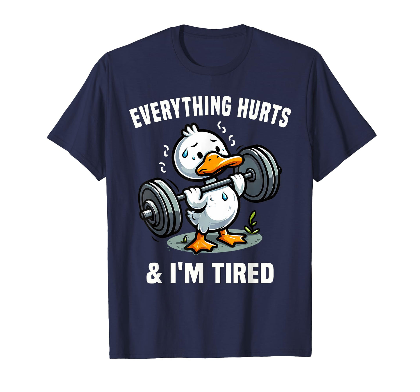 Everything Hurts And I'm Tired Duck T-Shirt