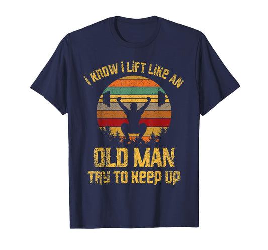 Vintage I Know I Lift Like An Old Man Try To Keep Up Shirt T-Shirt