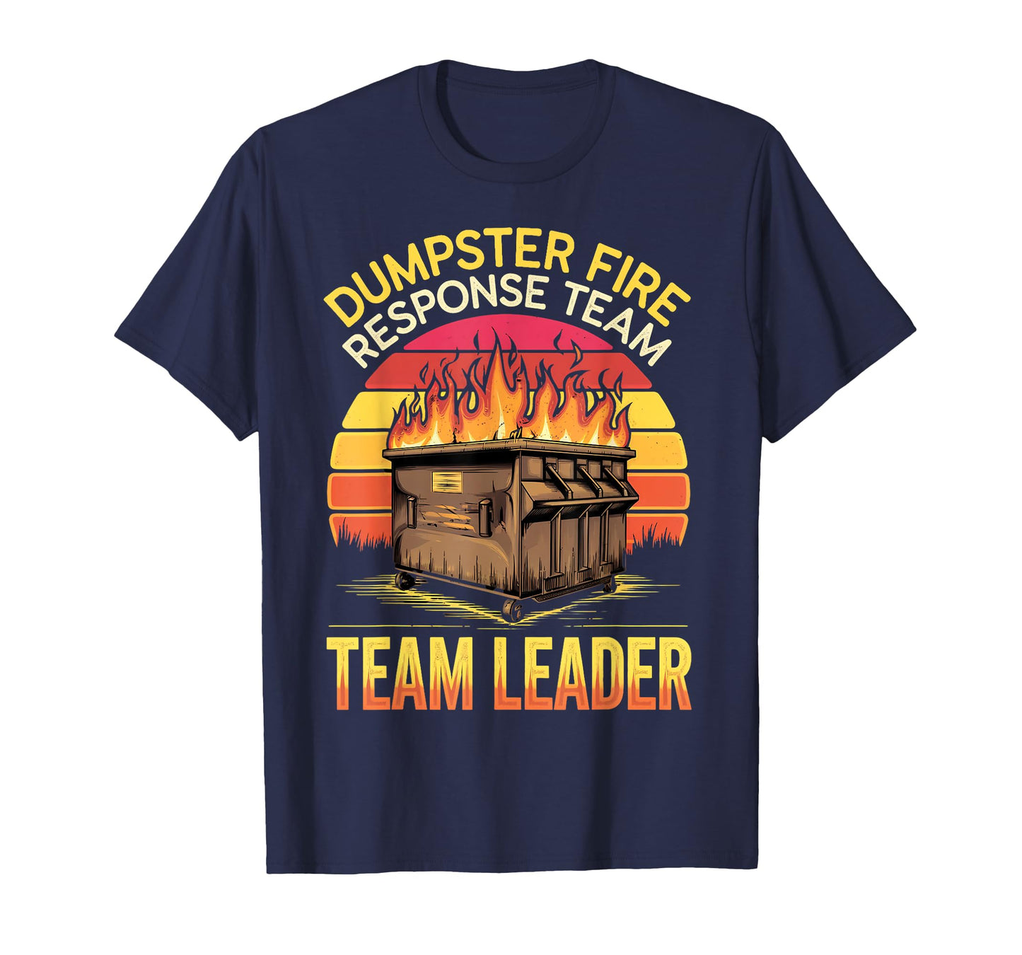 Response Team Leader Dumpster Fire Humor Dumpster Fire T-Shirt