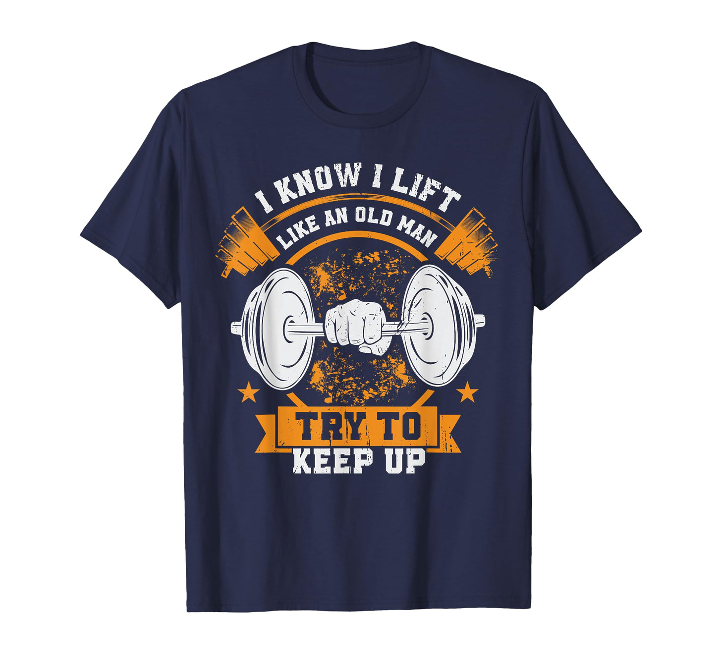 Quote For Gym, I Know I Lift Like An Old Man Try To Keep Up T-Shirt