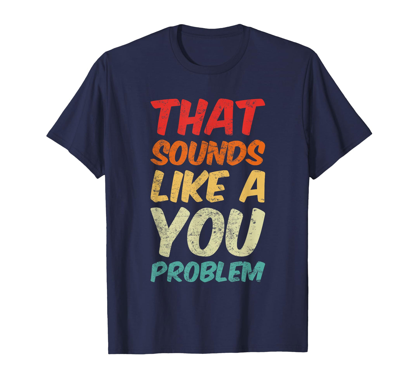 That Sounds Like A You Problem Cool Quote T-Shirt