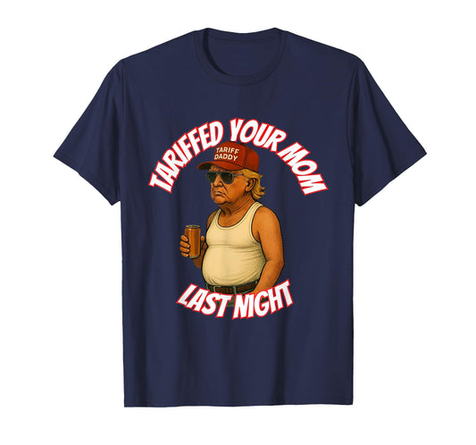 Tariffed Your Mom Last Night T-Shirt
