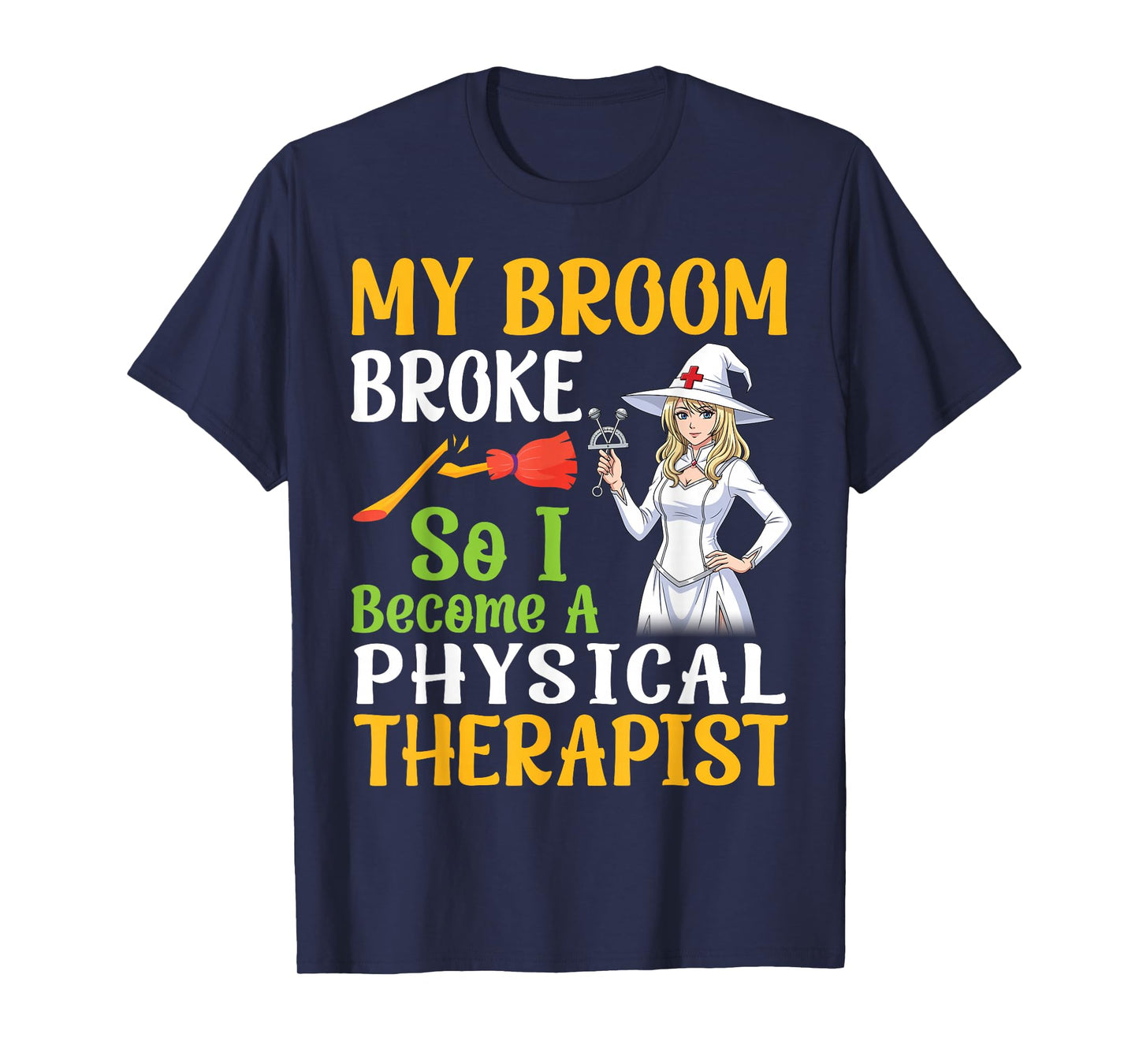 My Broom Broke So I Become A Physical Therapist Halloween T-Shirt