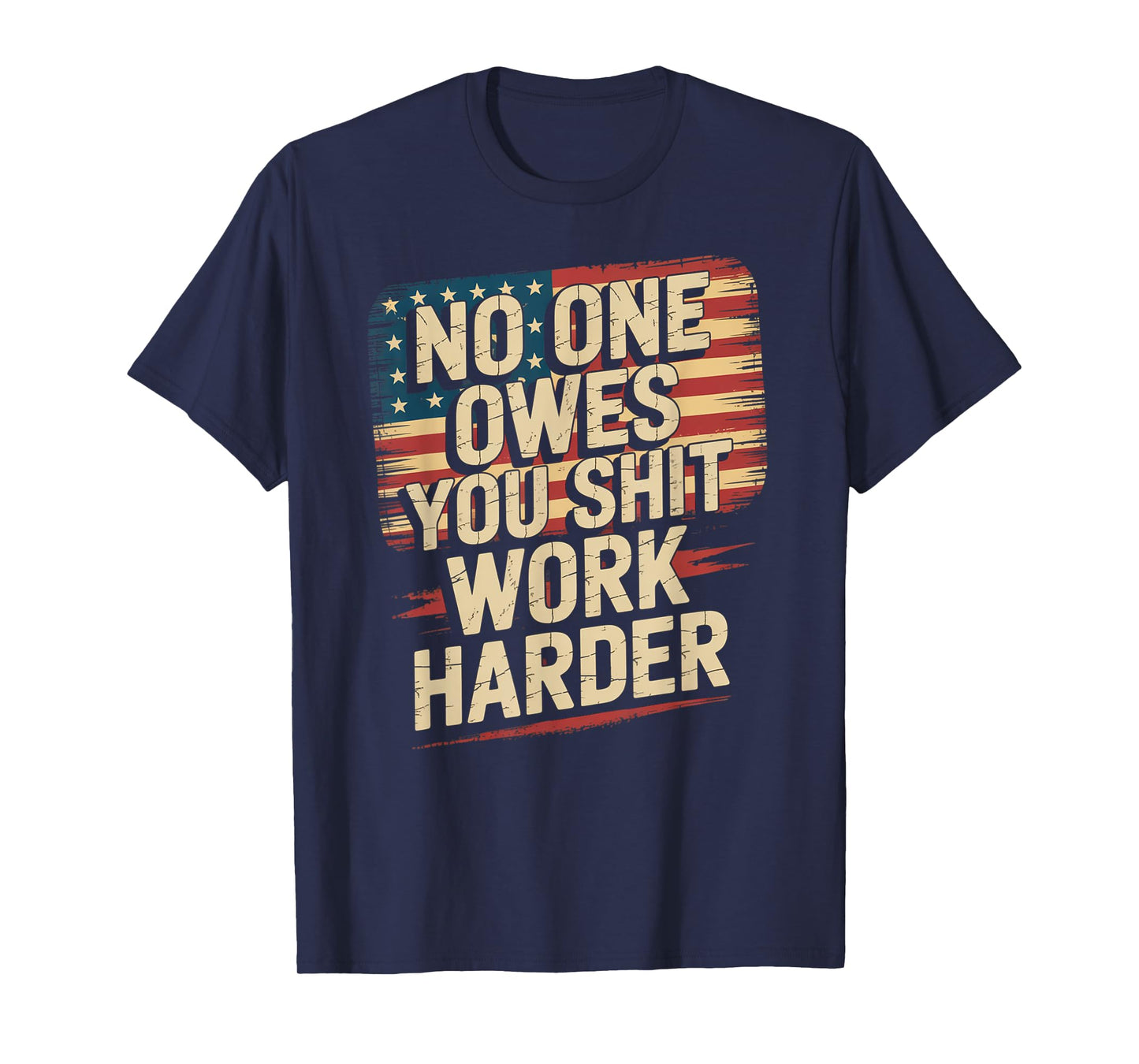 No One Owes You Shit Work Harder Distressed American Flag T-Shirt