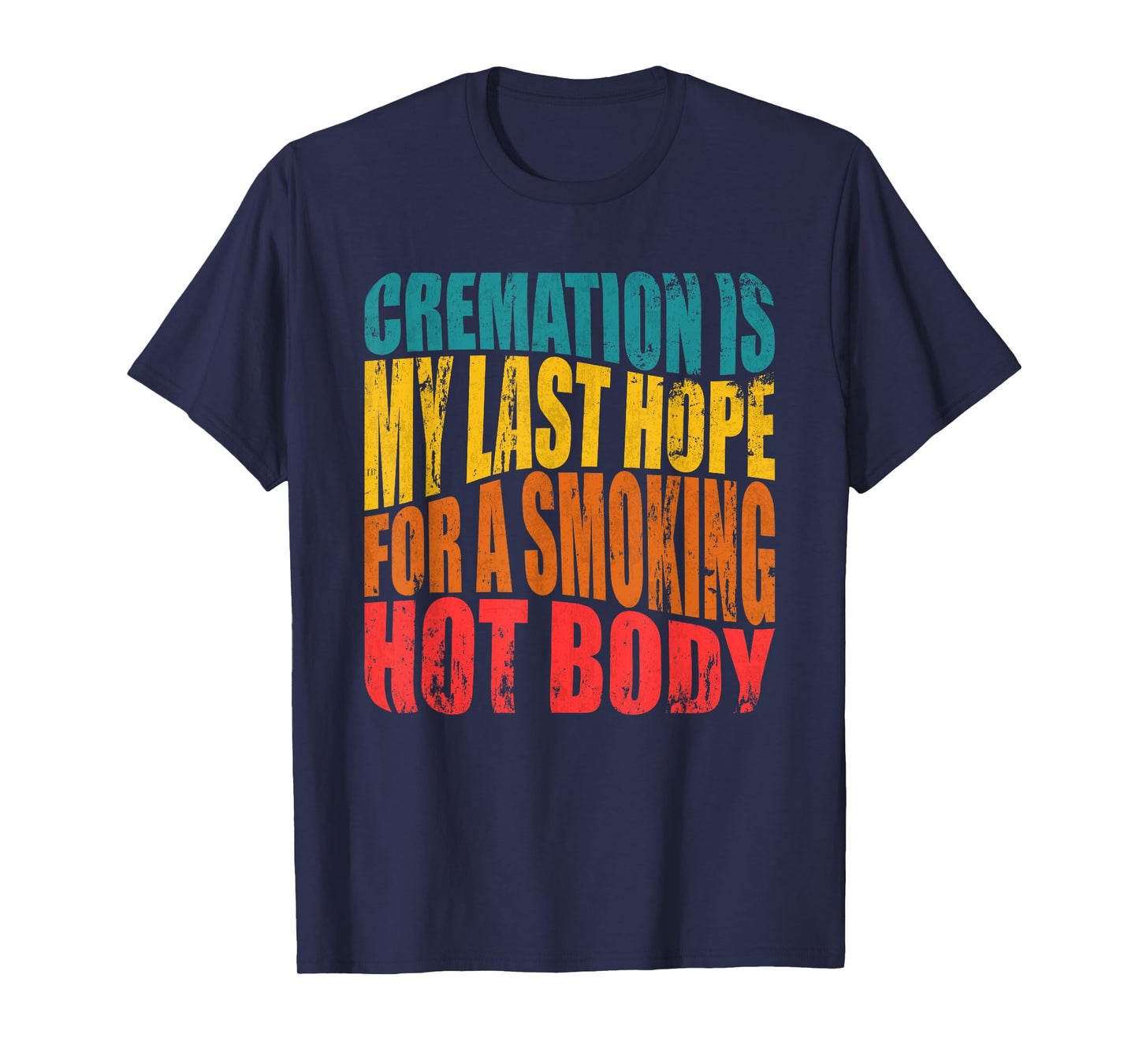 Cremation Is My Last Hope For A Smoking Hot Body T-Shirt