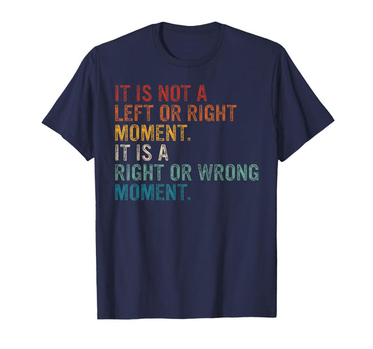 Its A Moral Moment Its Not Left Or Right It's Right Or Wrong T-Shirt