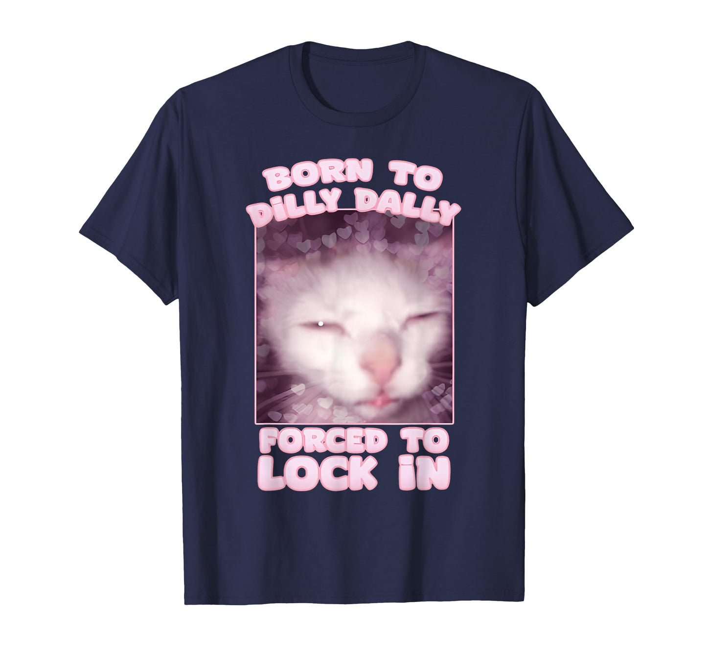 Born To Dilly Dally Forced To Lock In Cat & Cat FUNNY Meme T-Shirt