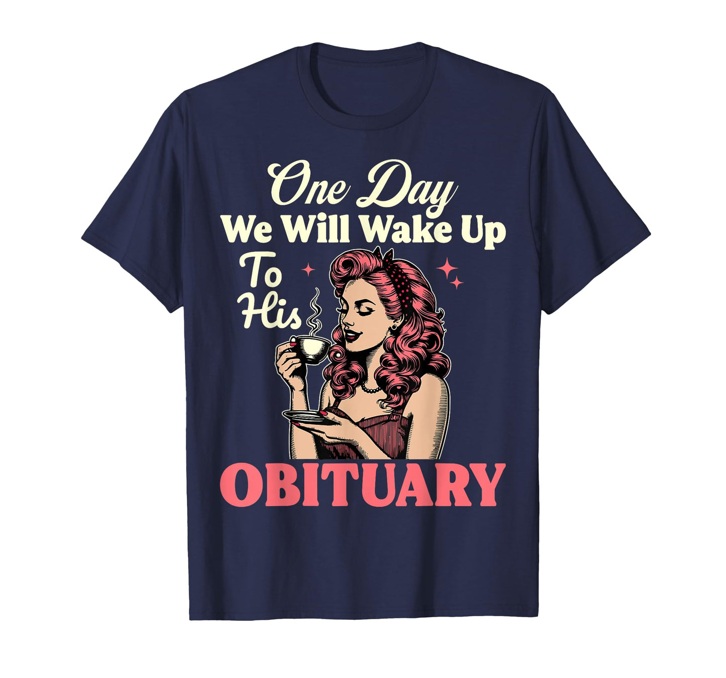 One Day We Will Wake Up To His Obituary Vintage Feminist T-Shirt