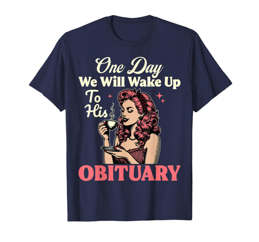 One Day We Will Wake Up To His Obituary Vintage Feminist T-Shirt