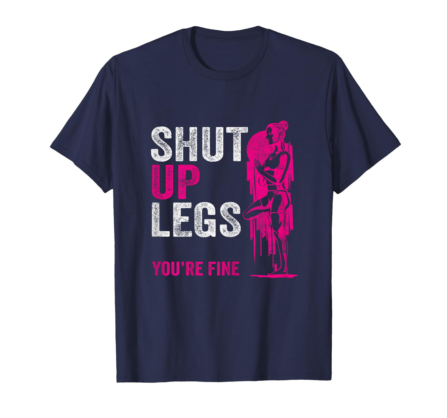 Shut up Legs You're Fine - Funny Gym Workout Fitness T-Shirt