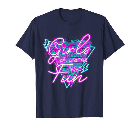 Girls Just Wanna Have Fun Awesome 70's 80's 90's 1980s T-Shirt