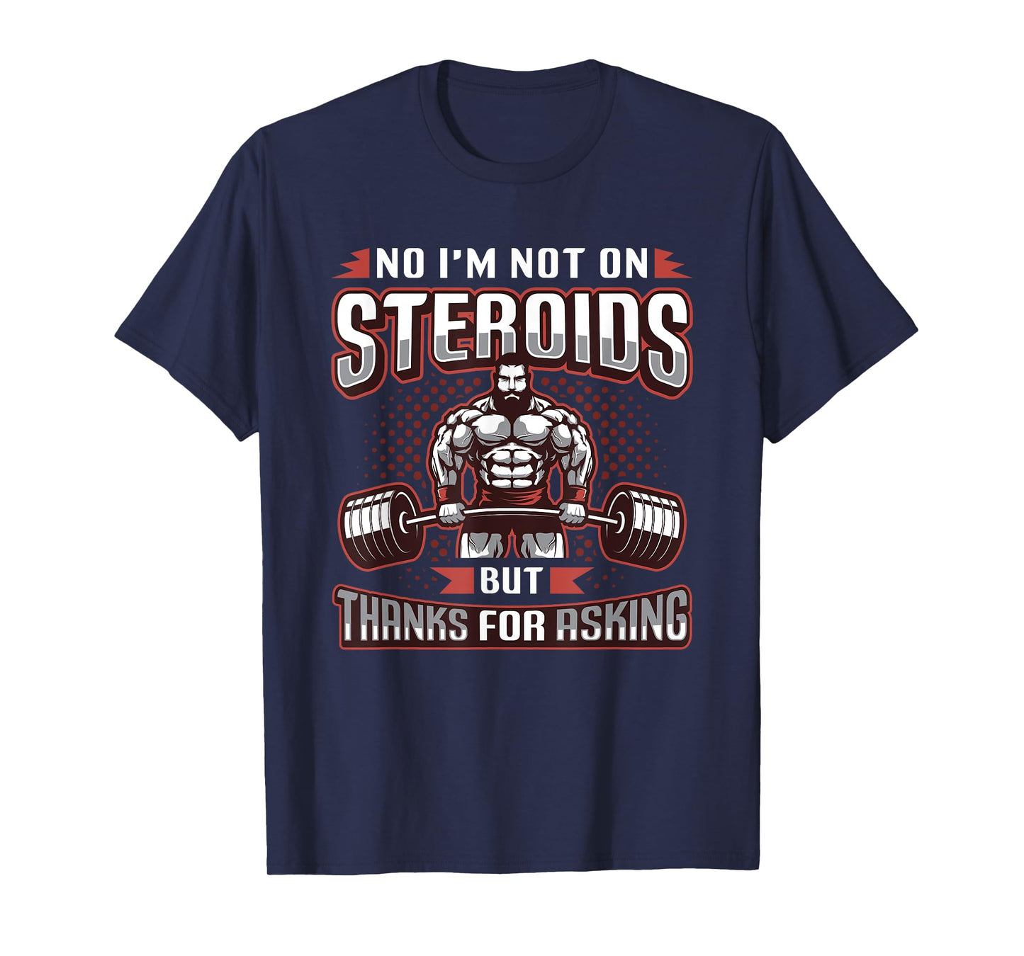 No I´m Not On Steroids But Thanks For Asking Bodybuilder T-Shirt