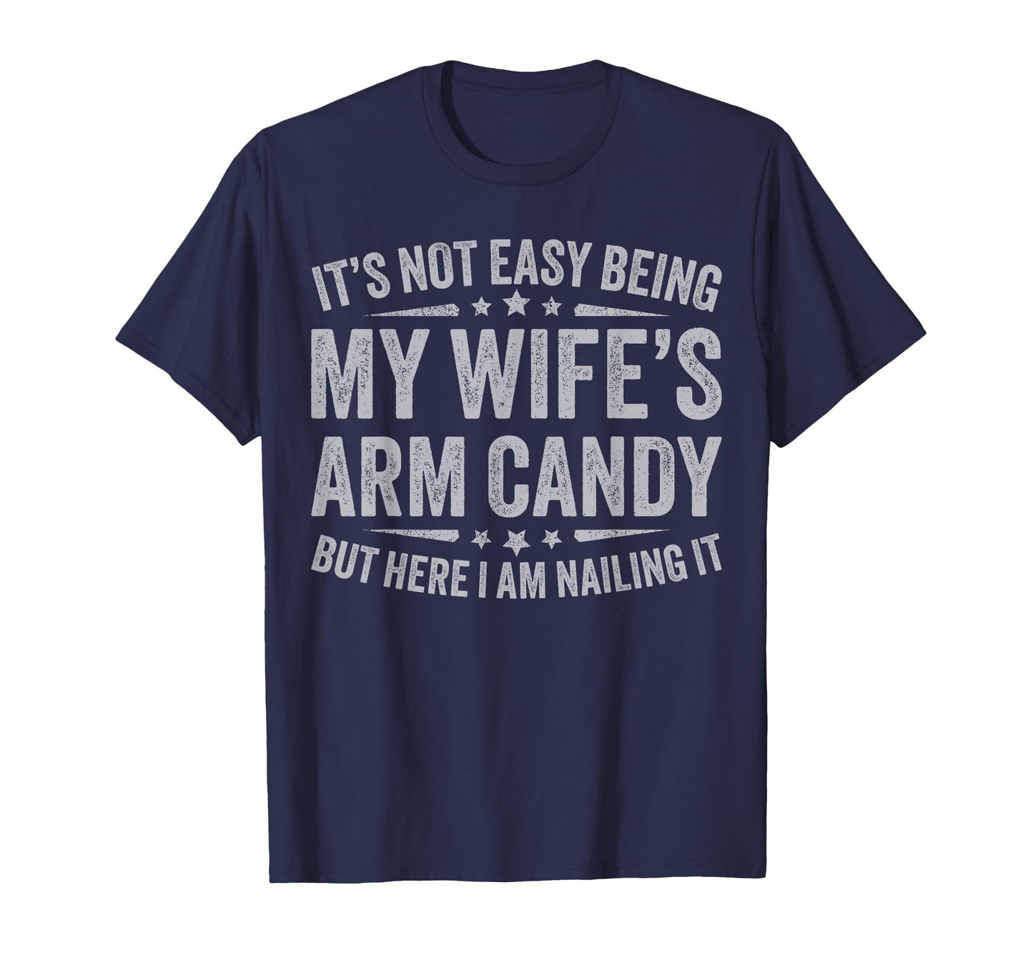 Funny Husband It's Not Easy Being My Wife's Arm Candy Men T-Shirt