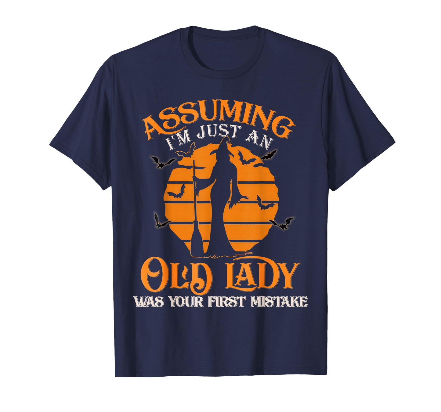 Assuming I'm Just an Old Lady was Your First Mistake Witch T-Shirt