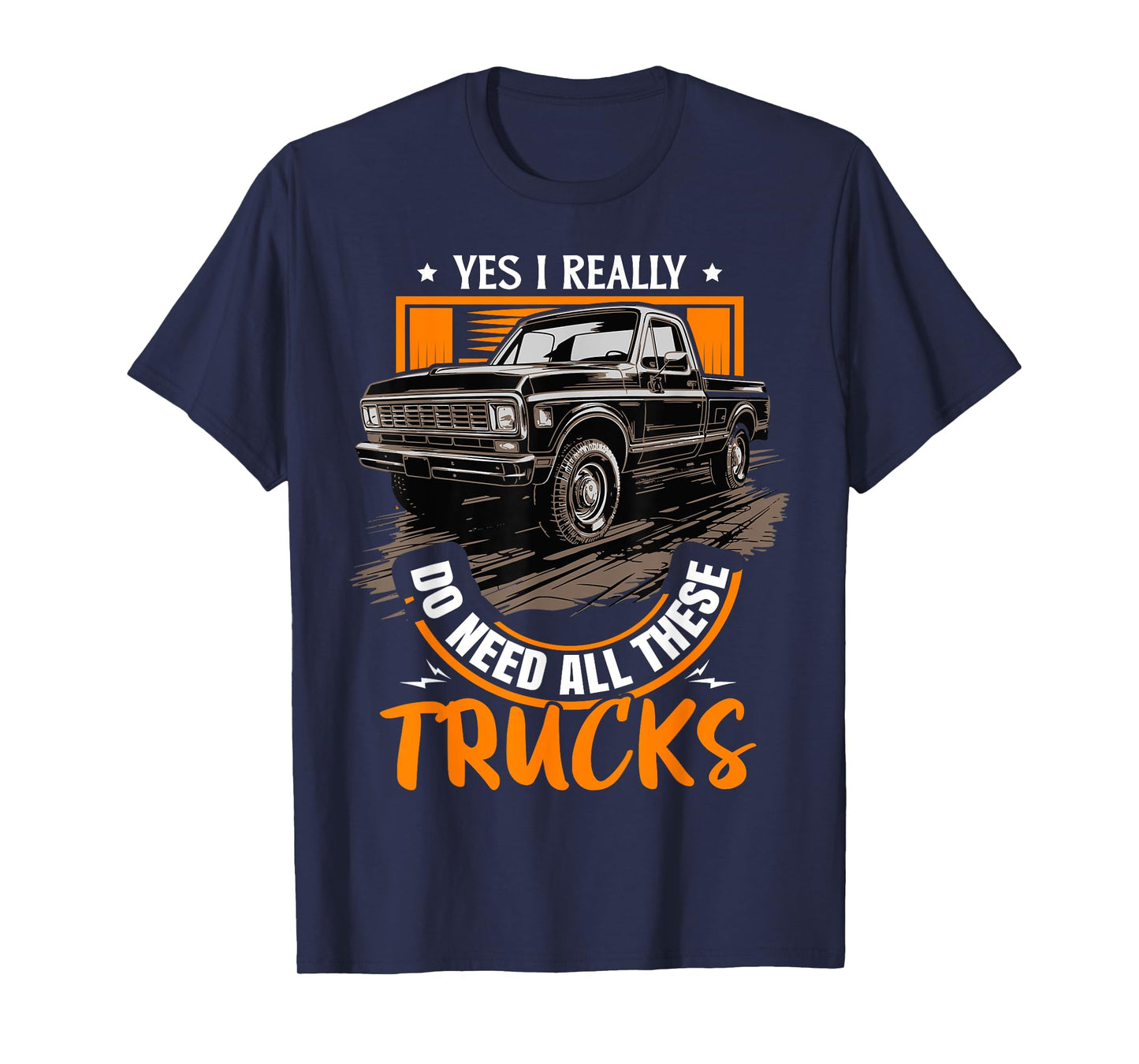 Funny Truck Lover - Yes, I Really Do Need All These Trucks T-Shirt