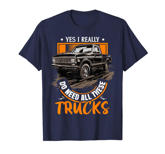 Funny Truck Lover - Yes, I Really Do Need All These Trucks T-Shirt
