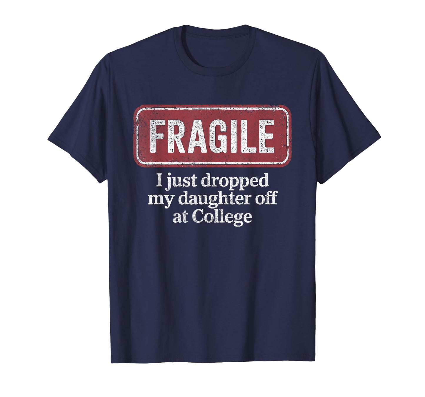 Fragile I Just Dropped My Daughter Off at College Funny T-Shirt