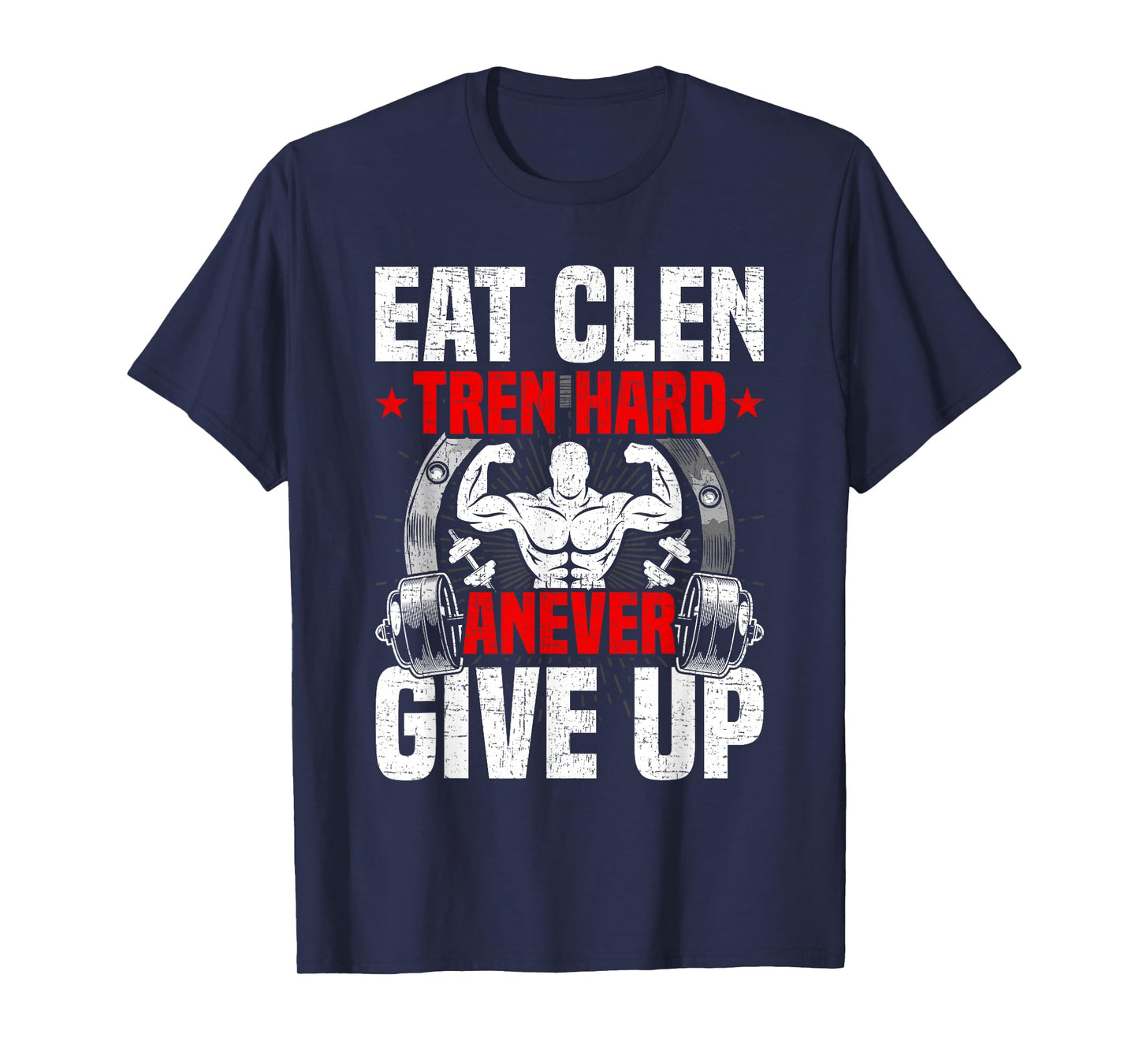 Eat Clen Tren Hard ANever Give Up Bodybuilding Weightlifting T-Shirt