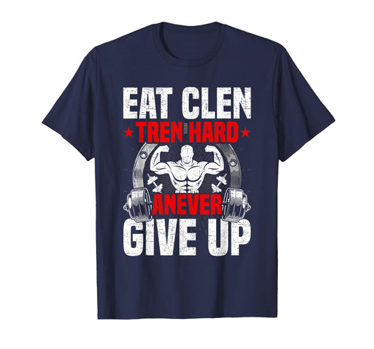 Eat Clen Tren Hard ANever Give Up Bodybuilding Weightlifting T-Shirt
