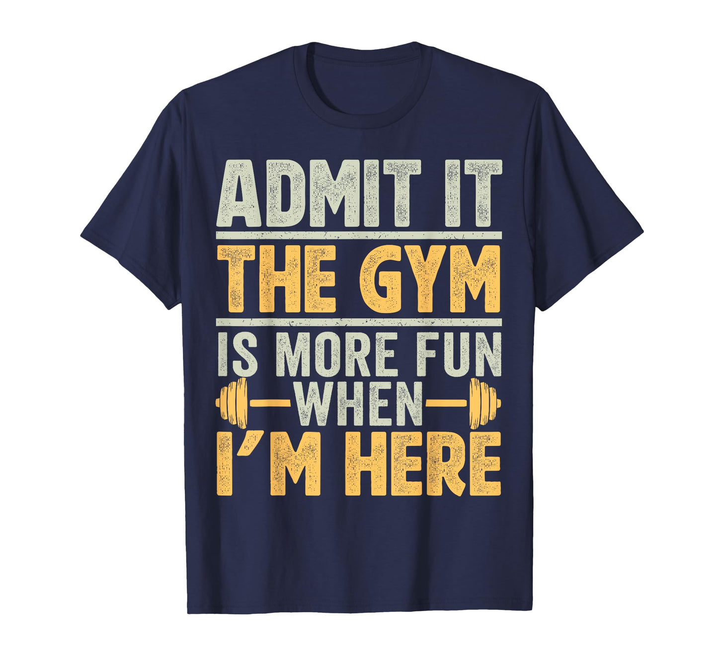 Funny Gym Shirt Admit it the gym is more fun when I'm here. T-Shirt